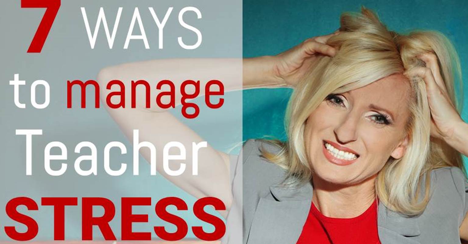 7 Ways to Manage Teacher Stress
