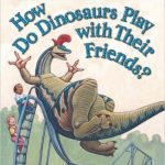 How Do Dinosaurs Play with Their Friends is a guide to friendship and playing nicely with others.