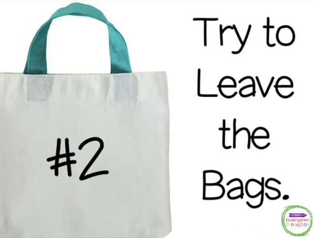 Leave the bags at school as often as possible to limit teacher stress.